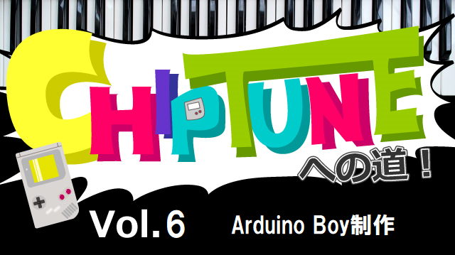 チップチューンへの道!~第6回 Arduino Boyの制作~